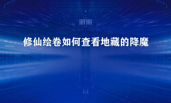 修仙绘卷如何查看地藏的降魔