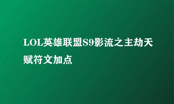 LOL英雄联盟S9影流之主劫天赋符文加点
