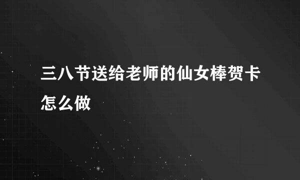 三八节送给老师的仙女棒贺卡怎么做