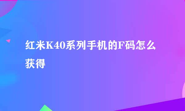 红米K40系列手机的F码怎么获得