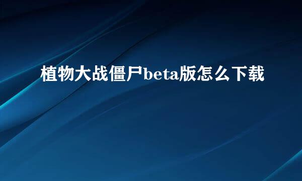植物大战僵尸beta版怎么下载