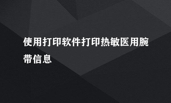 使用打印软件打印热敏医用腕带信息