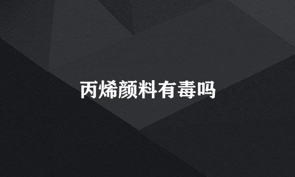 丙烯颜料有毒吗