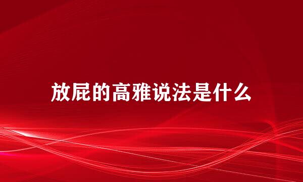 放屁的高雅说法是什么