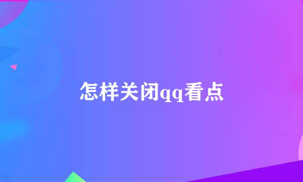 怎样关闭qq看点