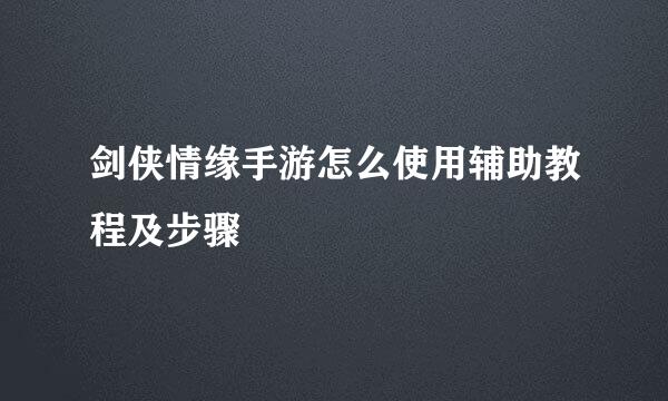 剑侠情缘手游怎么使用辅助教程及步骤