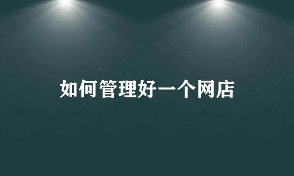 如何管理好一个网店