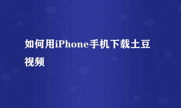 如何用iPhone手机下载土豆视频