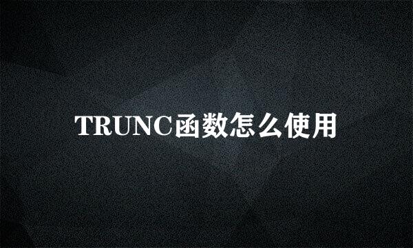 TRUNC函数怎么使用