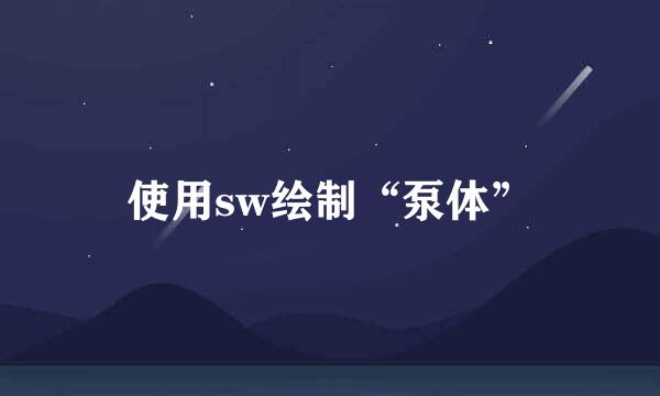 使用sw绘制“泵体”