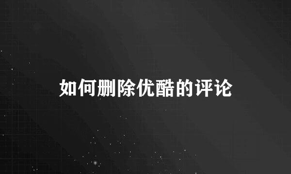 如何删除优酷的评论