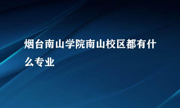 烟台南山学院南山校区都有什么专业