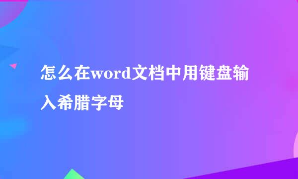 怎么在word文档中用键盘输入希腊字母