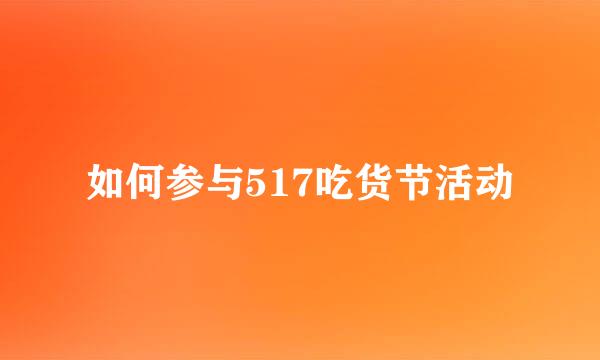 如何参与517吃货节活动