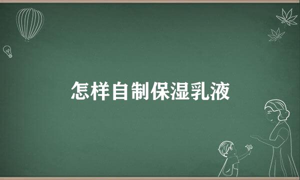 怎样自制保湿乳液