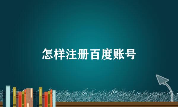 怎样注册百度账号
