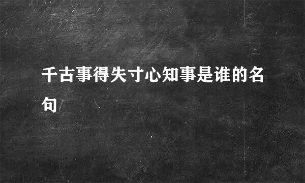 千古事得失寸心知事是谁的名句