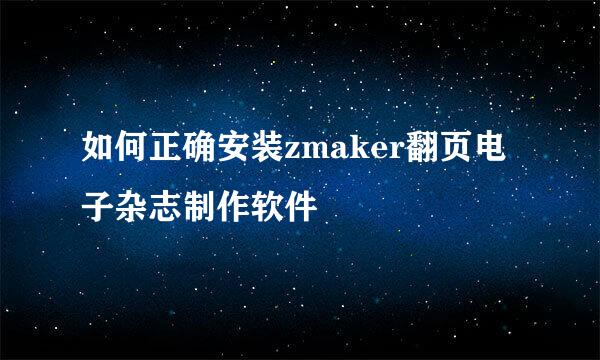 如何正确安装zmaker翻页电子杂志制作软件