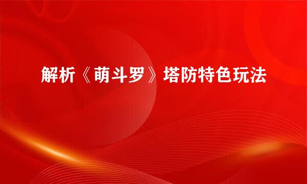 解析《萌斗罗》塔防特色玩法