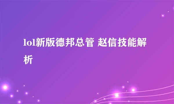 lol新版德邦总管 赵信技能解析