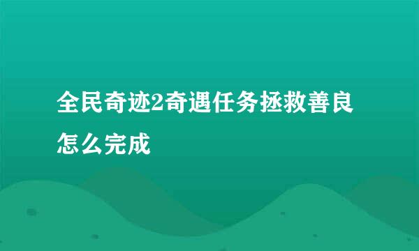 全民奇迹2奇遇任务拯救善良怎么完成