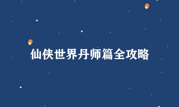 仙侠世界丹师篇全攻略