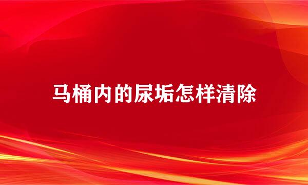 马桶内的尿垢怎样清除