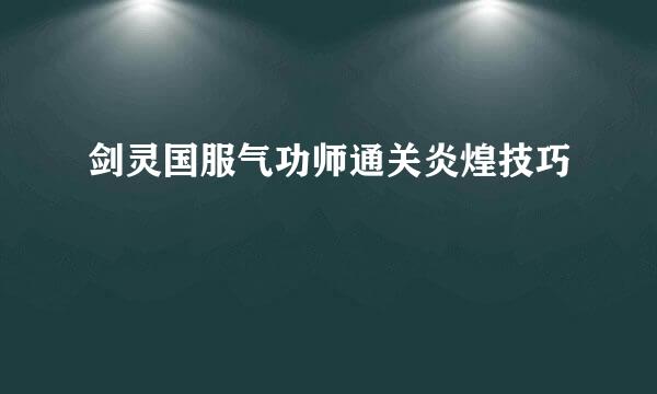 剑灵国服气功师通关炎煌技巧
