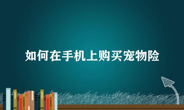 如何在手机上购买宠物险