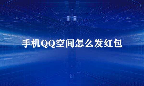 手机QQ空间怎么发红包