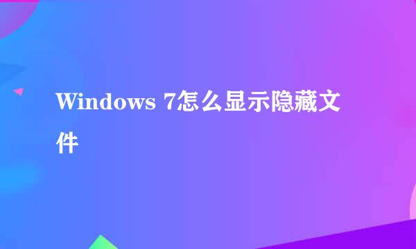 Windows 7怎么显示隐藏文件