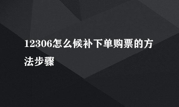 12306怎么候补下单购票的方法步骤