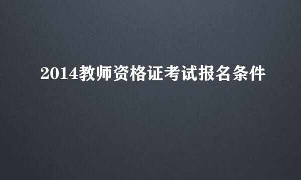 2014教师资格证考试报名条件