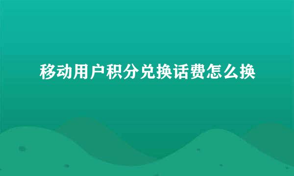 移动用户积分兑换话费怎么换