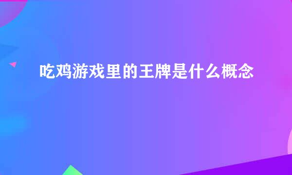 吃鸡游戏里的王牌是什么概念