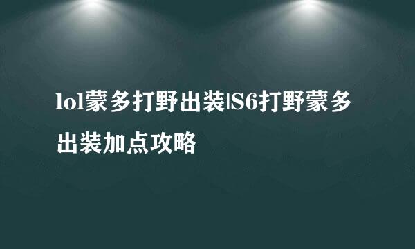 lol蒙多打野出装|S6打野蒙多出装加点攻略