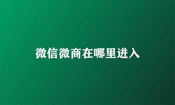微信微商在哪里进入
