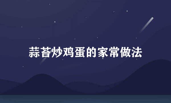 蒜苔炒鸡蛋的家常做法