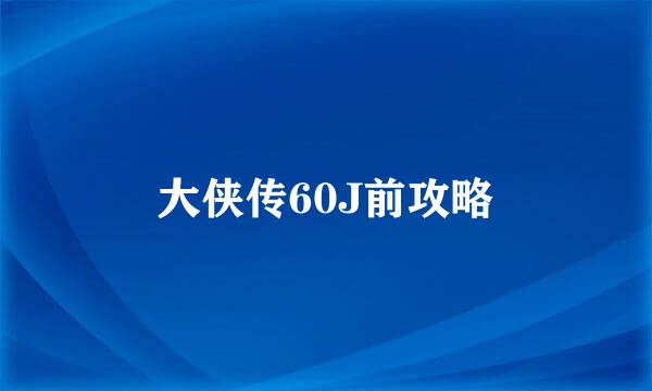 大侠传60J前攻略