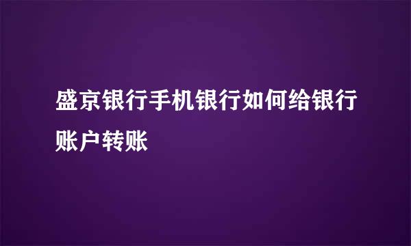 盛京银行手机银行如何给银行账户转账