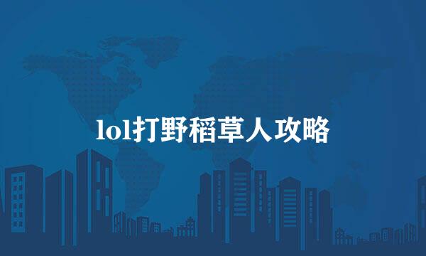 lol打野稻草人攻略