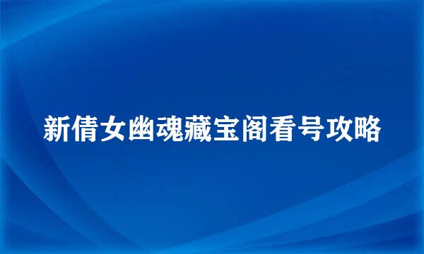新倩女幽魂藏宝阁看号攻略