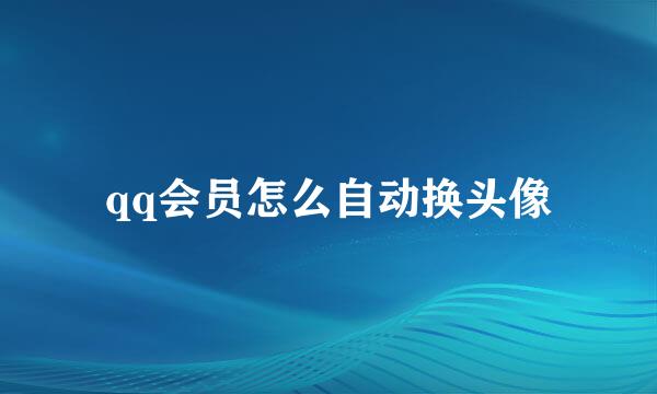 qq会员怎么自动换头像