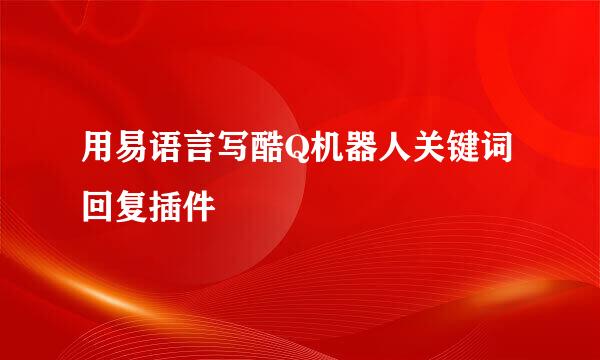 用易语言写酷Q机器人关键词回复插件