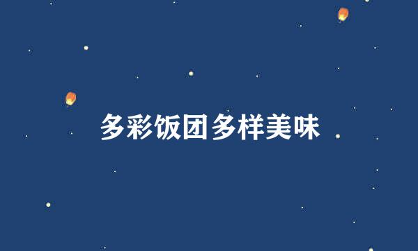 多彩饭团多样美味