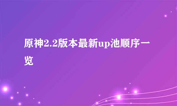 原神2.2版本最新up池顺序一览