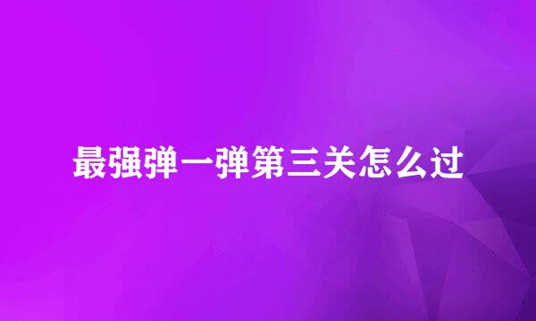 最强弹一弹第三关怎么过