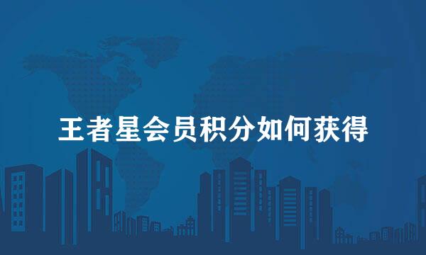 王者星会员积分如何获得