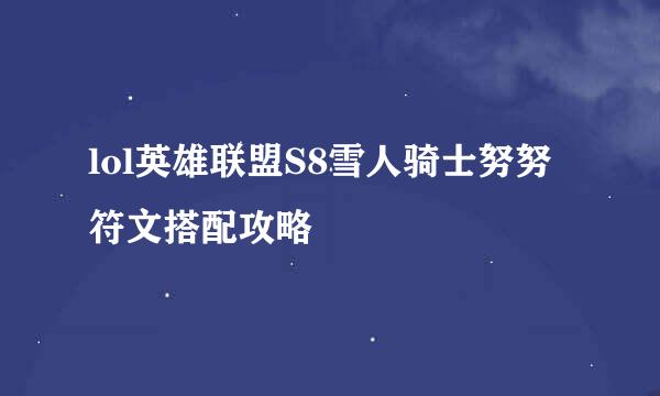 lol英雄联盟S8雪人骑士努努符文搭配攻略