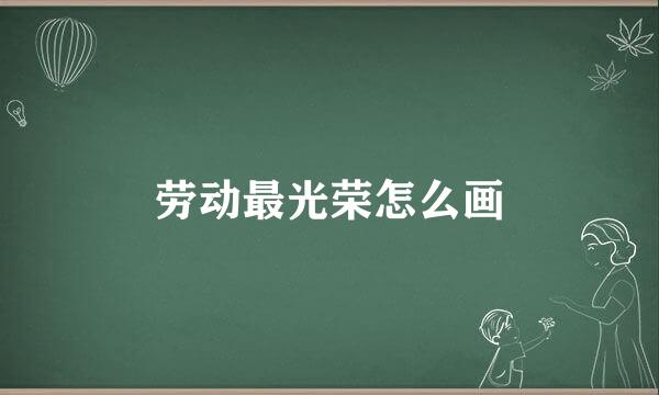 劳动最光荣怎么画